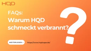 Warum HQD schmeckt verbrannt?